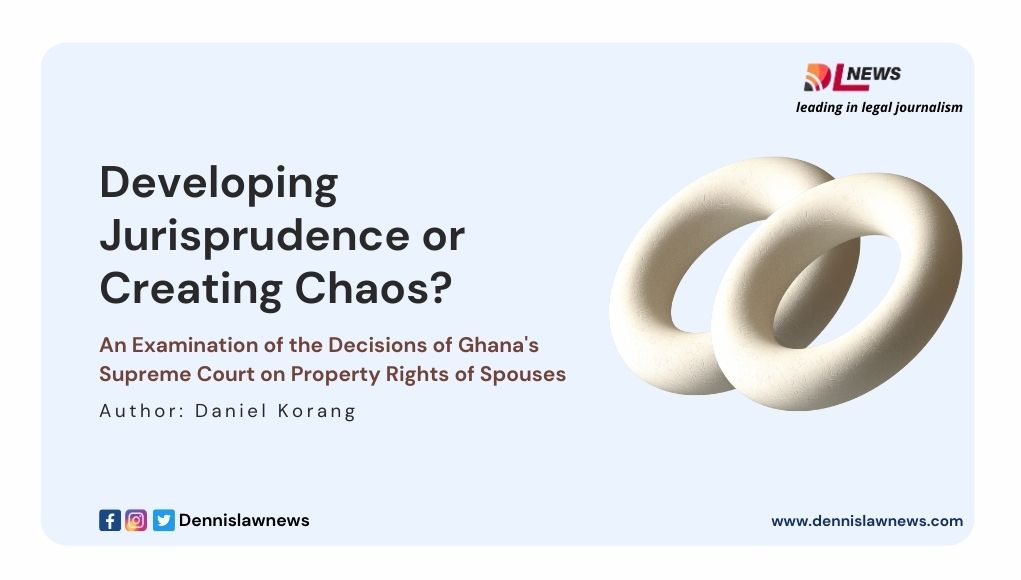 Developing Jurisprudence or Creating Chaos?: An Examination of the Decisions of Ghana's Supreme Court on Property Rights of Spouses